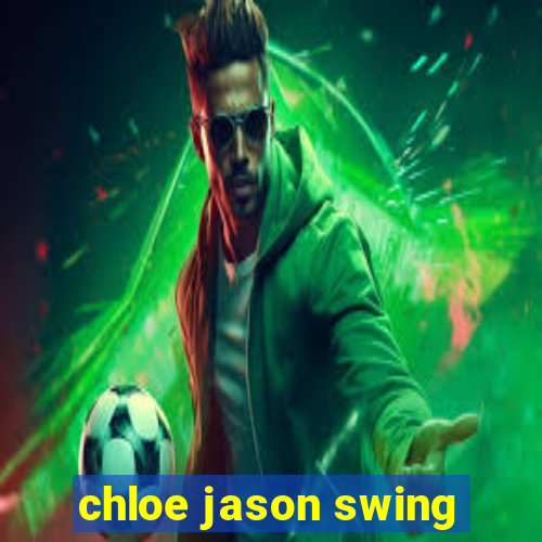 chloe jason swing